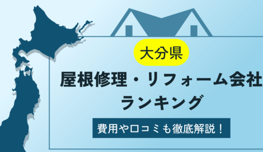 大分県の屋根修理・リフォーム業者ランキング10選！雨漏りや葺き替えの費用や口コミを徹底解説【2024年】